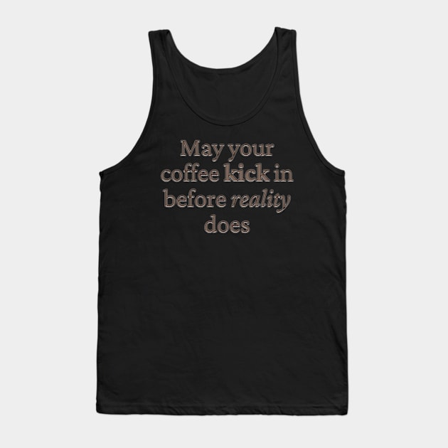 May your coffee kick in before reality does Tank Top by BrewBureau